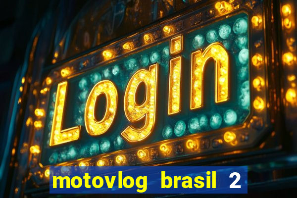 motovlog brasil 2 dinheiro infinito